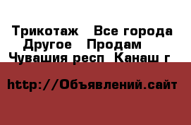 Трикотаж - Все города Другое » Продам   . Чувашия респ.,Канаш г.